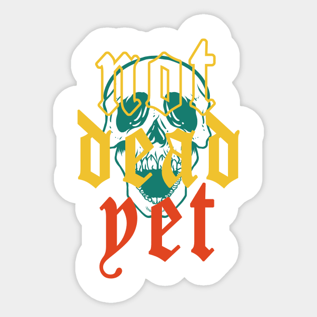 NOT DEAD YET Sticker by Not Dead Yet